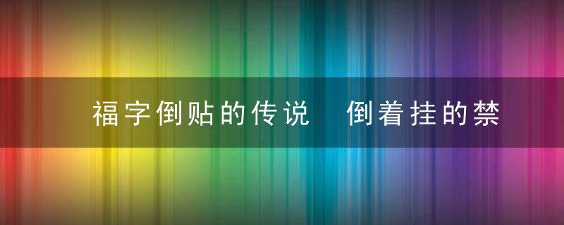 福字倒贴的传说 倒着挂的禁忌